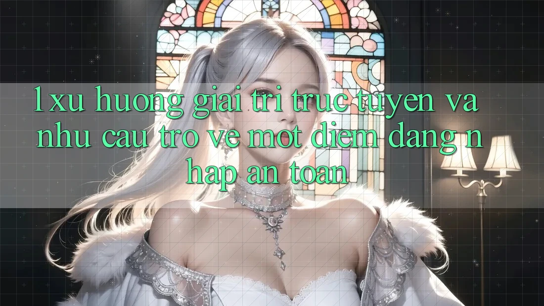 1. Xu Hướng Giải Trí Trực Tuyến Và Nhu Cầu Trở về Một Điểm Đăng nhập An Toàn 1. Xu Hướng Giải Trí Trực Tuyến Và Nhu Cầu Trở về Một Điểm Đăng nhập An Toàn