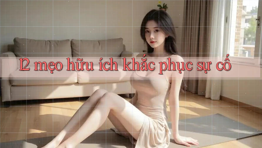 12 mẹo hữu ích khắc phục sự cố