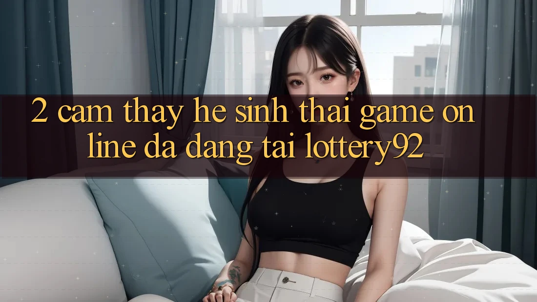 2. Cảm thấy Hệ Sinh Thái Game Online Đa Dạng Tại lottery92 2. Cảm thấy Hệ Sinh Thái Game Online Đa Dạng Tại lottery92