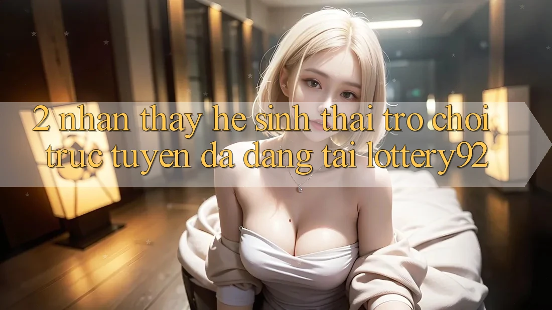 2. Nhận thấy Hệ Sinh Thái Trò chơi trực tuyến Đa Dạng Tại lottery92