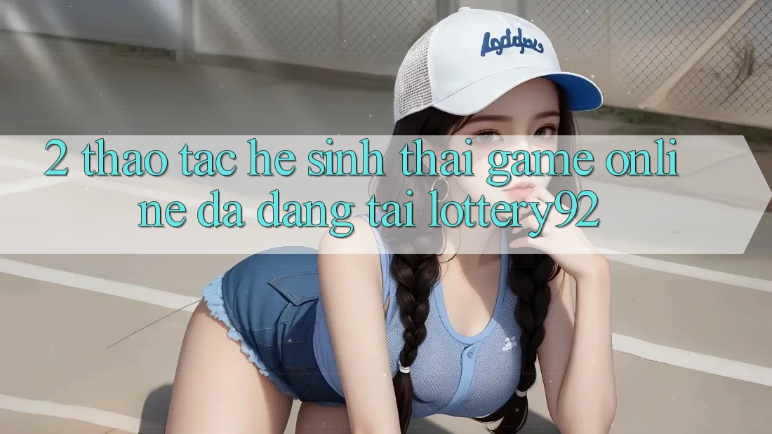 2. Thao tác Hệ Sinh Thái Game Online Đa Dạng Tại lottery92