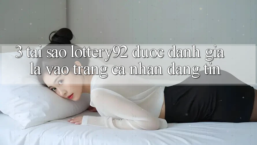 3. Tại Sao lottery92 Được Đánh Giá Là “Vào trang cá nhân Đáng Tin”? 3. Tại Sao lottery92 Được Đánh Giá Là “Vào trang cá nhân Đáng Tin”?