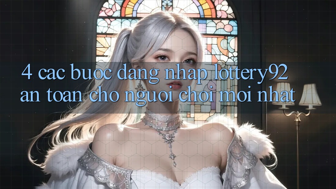 4. Các bước Đăng Nhập lottery92 An Toàn Cho Người chơi Mới nhất 4. Các bước Đăng Nhập lottery92 An Toàn Cho Người chơi Mới nhất