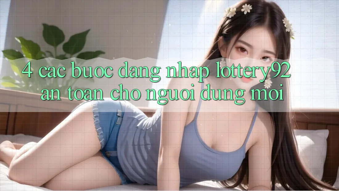 4. Các bước Đăng Nhập lottery92 An Toàn Cho Người dùng Mới 4. Các bước Đăng Nhập lottery92 An Toàn Cho Người dùng Mới