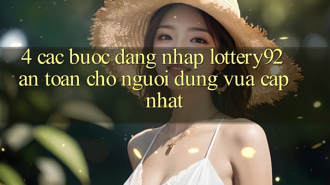 4. Các bước Đăng Nhập lottery92 An Toàn Cho Người dùng Vừa cập nhật