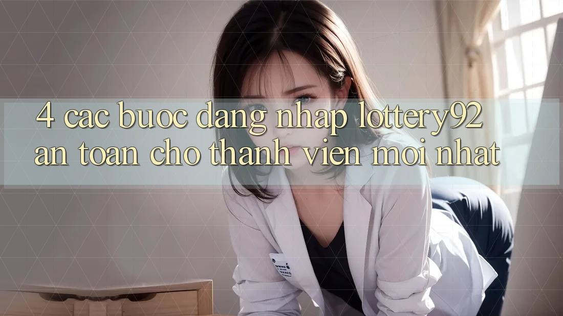 4. Các bước Đăng Nhập lottery92 An Toàn Cho Thành Viên Mới nhất