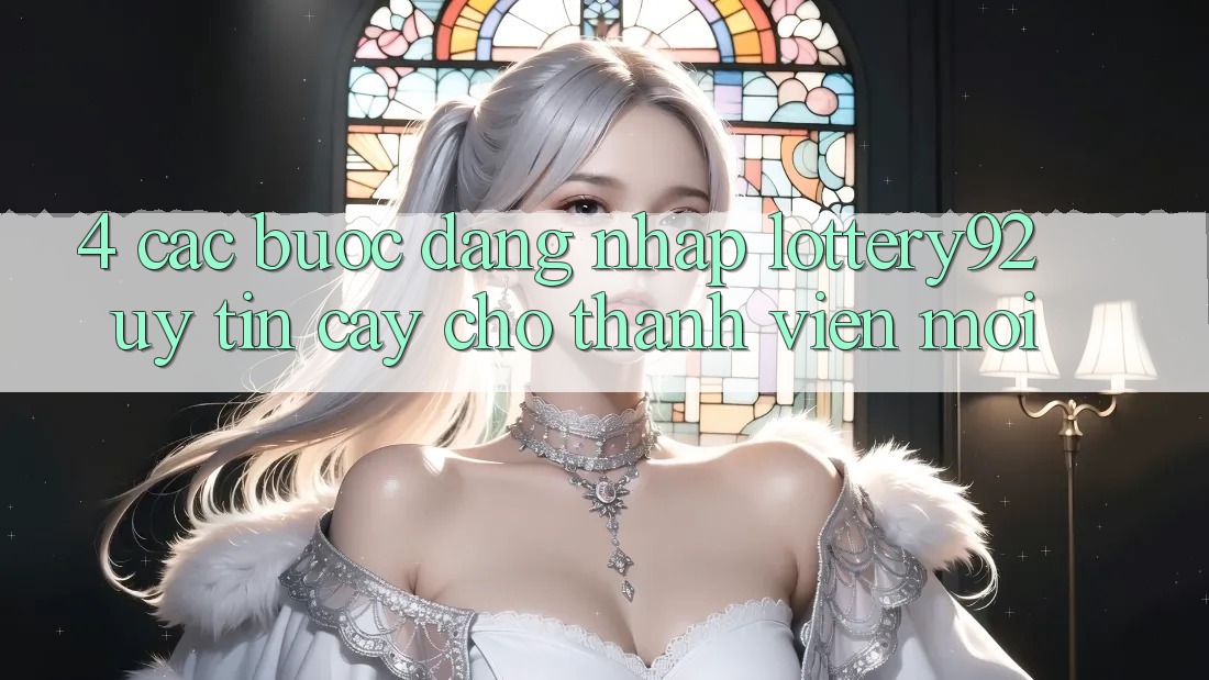 4. Các bước Đăng Nhập lottery92 Uy tín cậy Cho Thành Viên Mới 4. Các bước Đăng Nhập lottery92 Uy tín cậy Cho Thành Viên Mới