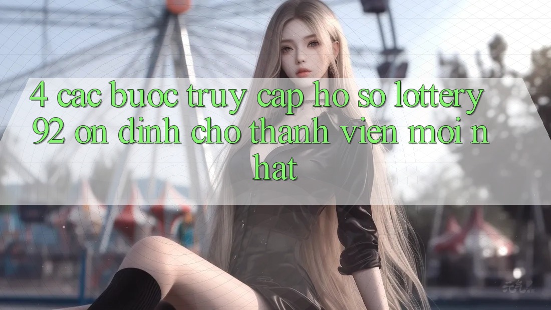 4. Các bước Truy cập hồ sơ lottery92 Ổn định Cho Thành viên Mới nhất