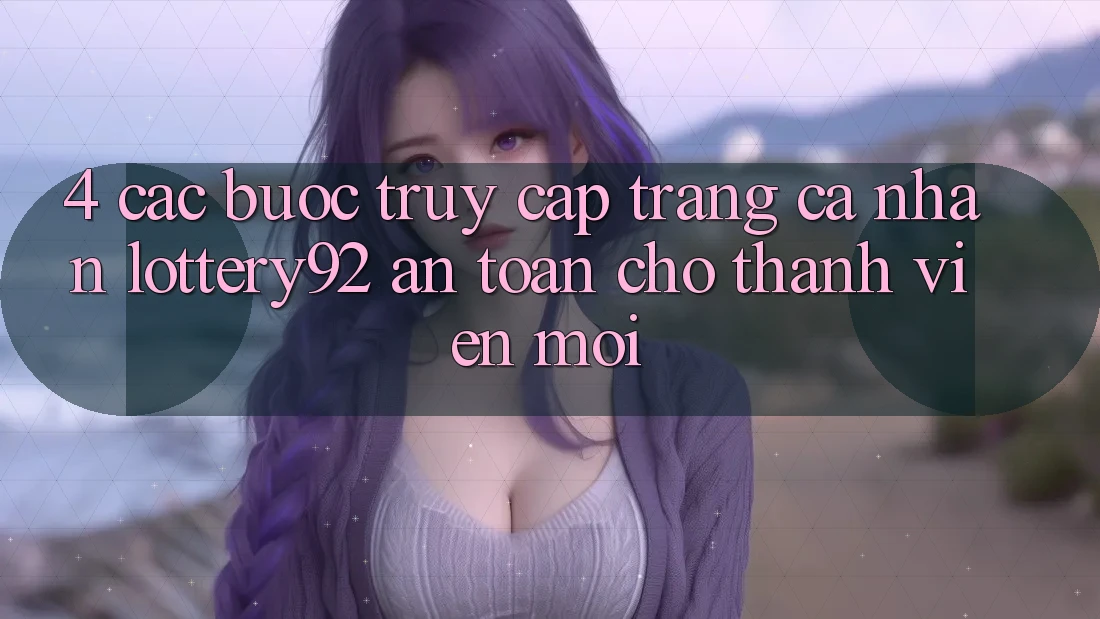 4. Các bước Truy cập trang cá nhân lottery92 An Toàn Cho Thành Viên Mới 4. Các bước Truy cập trang cá nhân lottery92 An Toàn Cho Thành Viên Mới