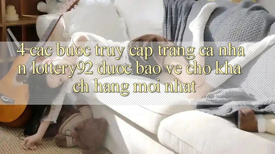 4. Các bước Truy cập trang cá nhân lottery92 Được bảo vệ Cho Khách hàng Mới nhất