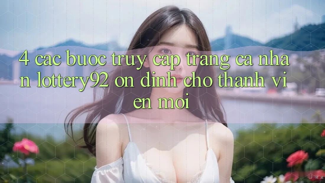 4. Các bước Truy cập trang cá nhân lottery92 Ổn định Cho Thành Viên Mới 4. Các bước Truy cập trang cá nhân lottery92 Ổn định Cho Thành Viên Mới