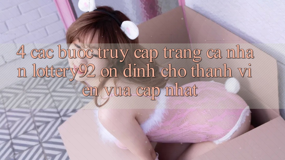4. Các bước Truy cập trang cá nhân lottery92 Ổn định Cho Thành Viên Vừa cập nhật 4. Các bước Truy cập trang cá nhân lottery92 Ổn định Cho Thành Viên Vừa cập nhật