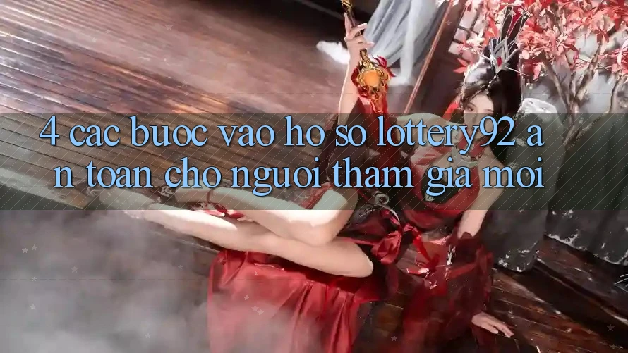 4. Các bước Vào hồ sơ lottery92 An Toàn Cho Người tham gia Mới