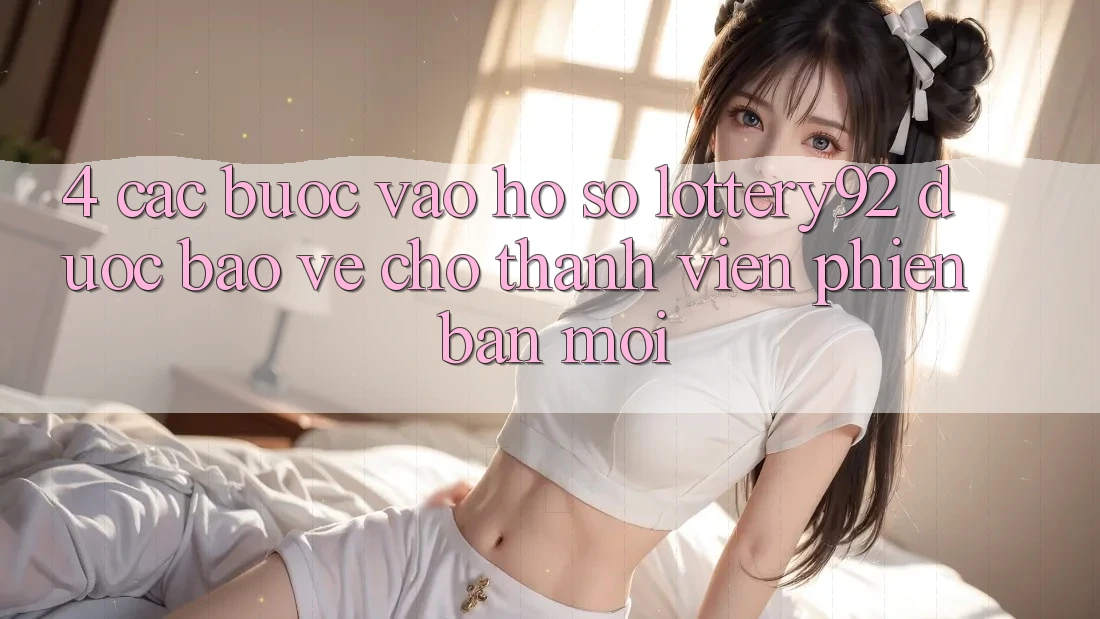 4. Các bước Vào hồ sơ lottery92 Được bảo vệ Cho Thành Viên Phiên bản mới