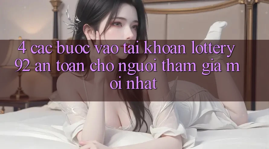 4. Các bước Vào tài khoản lottery92 An Toàn Cho Người tham gia Mới nhất
