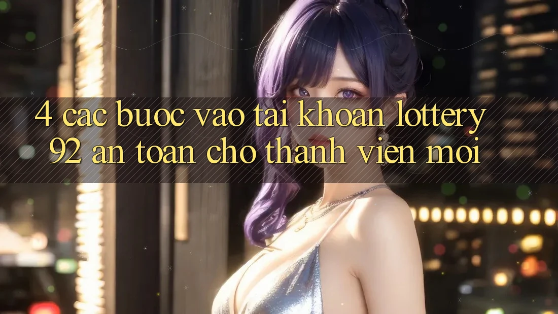 4. Các bước Vào tài khoản lottery92 An Toàn Cho Thành Viên Mới