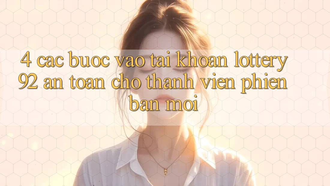 4. Các bước Vào tài khoản lottery92 An Toàn Cho Thành Viên Phiên bản mới