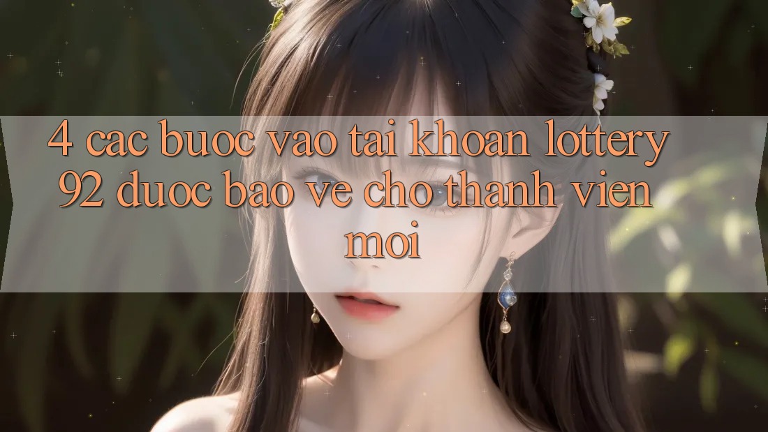 4. Các bước Vào tài khoản lottery92 Được bảo vệ Cho Thành Viên Mới