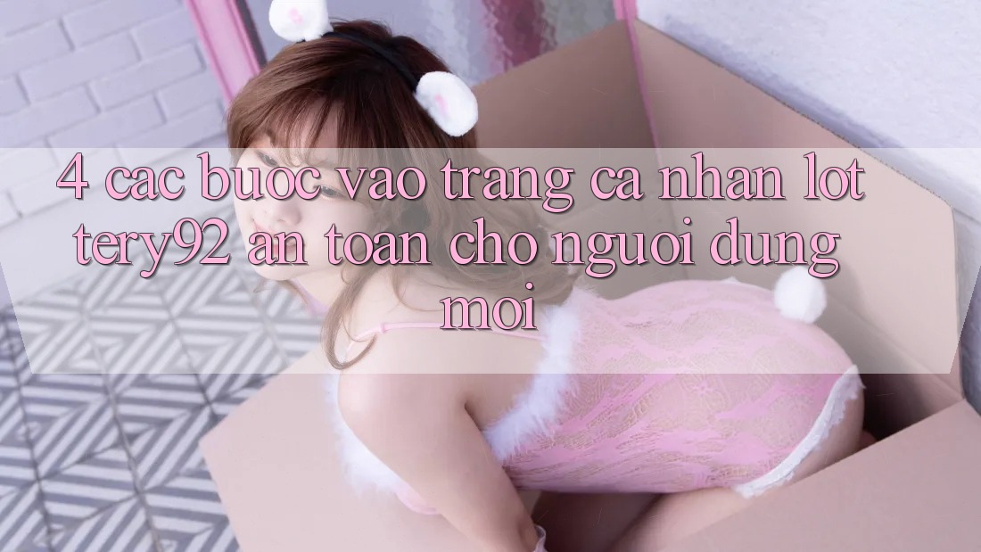 4. Các bước Vào trang cá nhân lottery92 An Toàn Cho Người dùng Mới 4. Các bước Vào trang cá nhân lottery92 An Toàn Cho Người dùng Mới