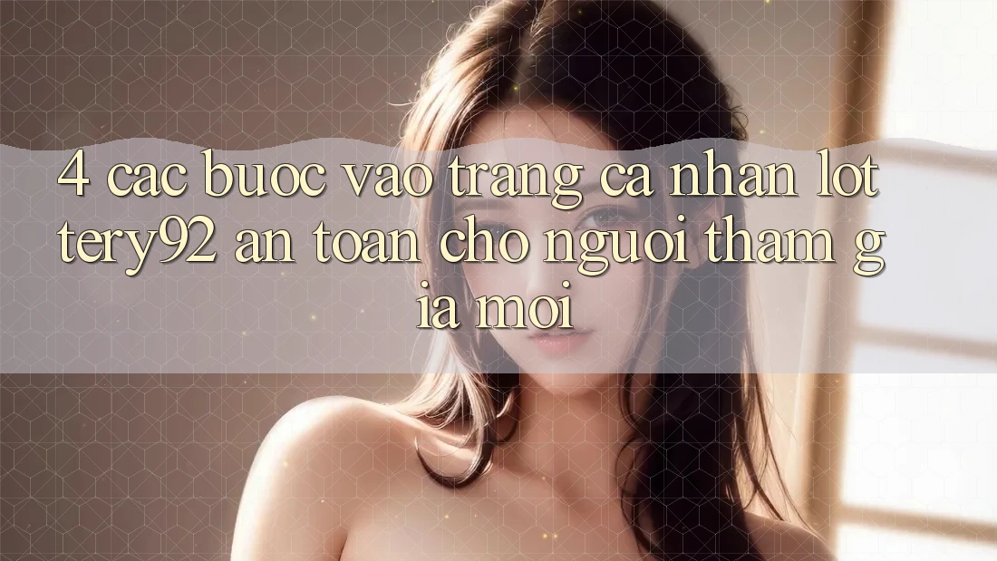 4. Các bước Vào trang cá nhân lottery92 An toàn Cho Người tham gia Mới 4. Các bước Vào trang cá nhân lottery92 An toàn Cho Người tham gia Mới