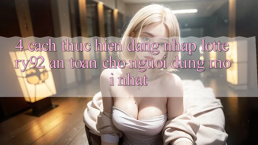 4. Cách thực hiện Đăng Nhập lottery92 An Toàn Cho Người dùng Mới nhất 4. Cách thực hiện Đăng Nhập lottery92 An Toàn Cho Người dùng Mới nhất