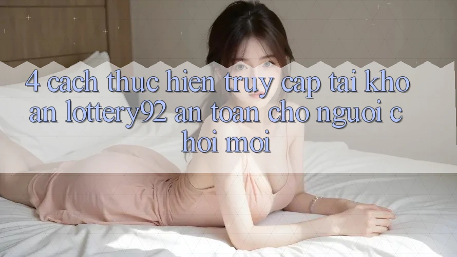 4. Cách thực hiện Truy cập tài khoản lottery92 An Toàn Cho Người chơi Mới 4. Cách thực hiện Truy cập tài khoản lottery92 An Toàn Cho Người chơi Mới