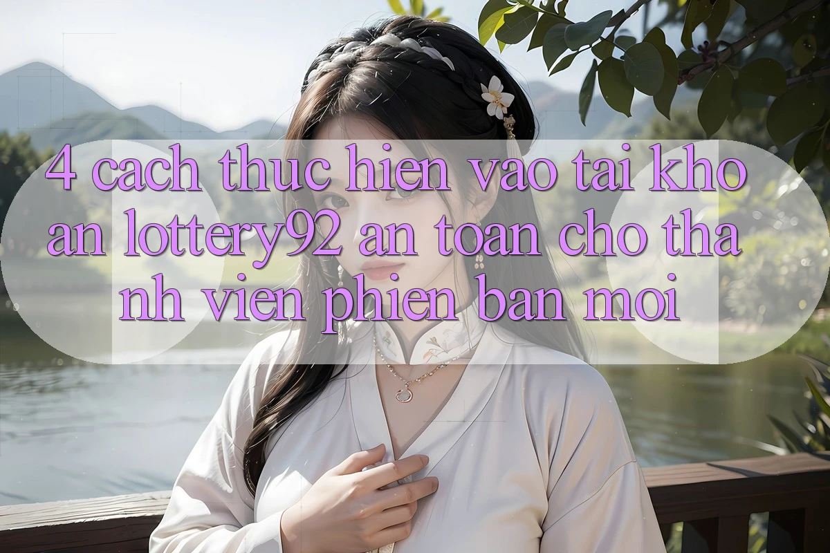 4. Cách thực hiện Vào tài khoản lottery92 An Toàn Cho Thành Viên Phiên bản mới