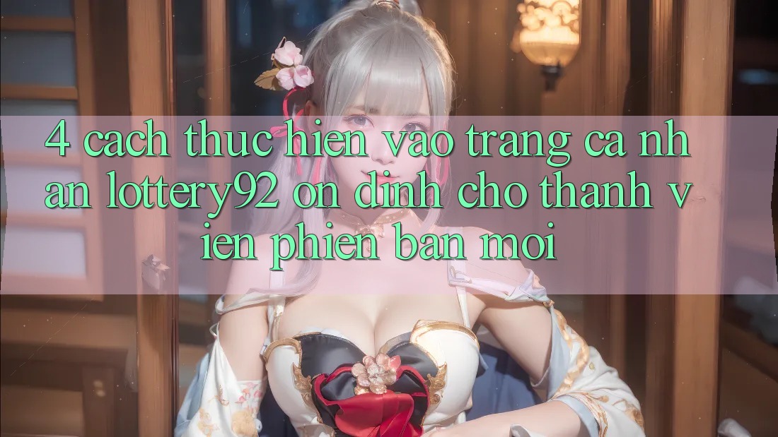 4. Cách thực hiện Vào trang cá nhân lottery92 Ổn định Cho Thành Viên Phiên bản mới 4. Cách thực hiện Vào trang cá nhân lottery92 Ổn định Cho Thành Viên Phiên bản mới