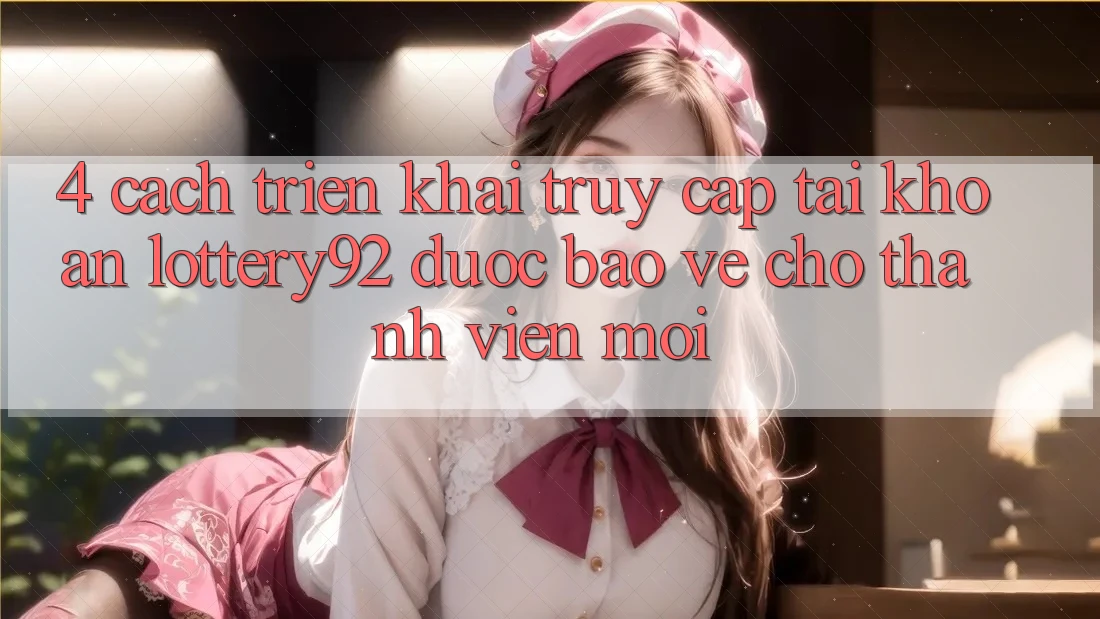 4. Cách triển khai Truy cập tài khoản lottery92 Được bảo vệ Cho Thành Viên Mới 4. Cách triển khai Truy cập tài khoản lottery92 Được bảo vệ Cho Thành Viên Mới