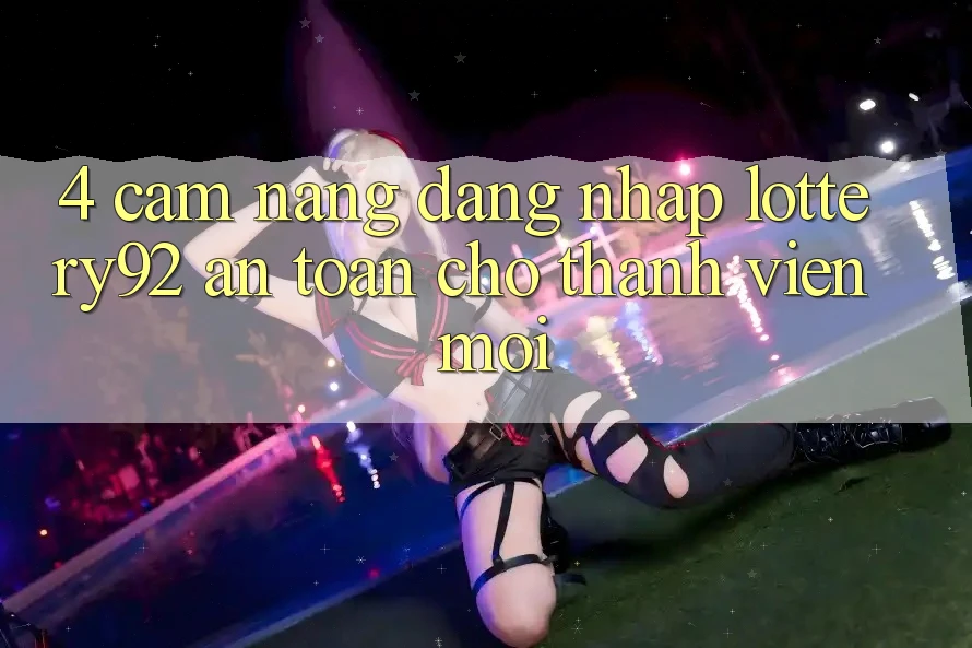 4. Cẩm nang Đăng Nhập lottery92 An Toàn Cho Thành Viên Mới