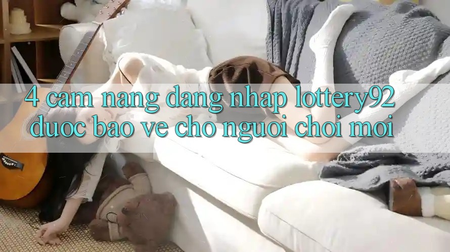 4. Cẩm nang Đăng nhập lottery92 Được bảo vệ Cho Người chơi Mới