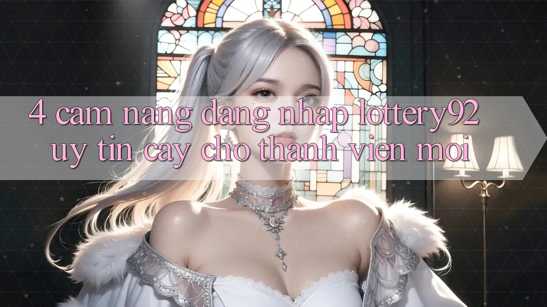 4. Cẩm nang Đăng Nhập lottery92 Uy tín cậy Cho Thành Viên Mới
