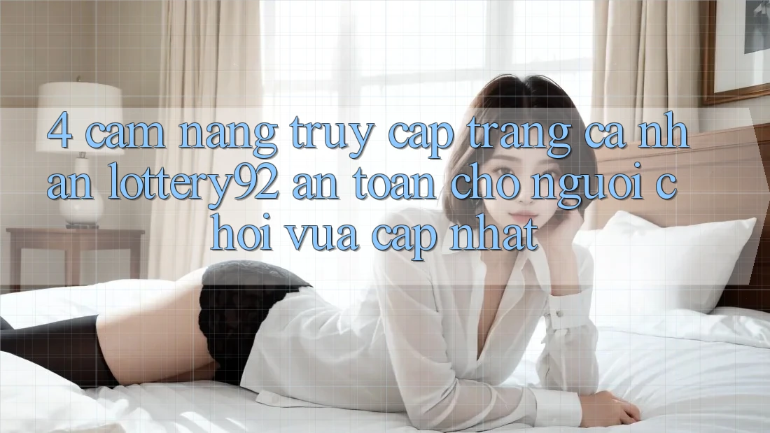 4. Cẩm nang Truy cập trang cá nhân lottery92 An Toàn Cho Người chơi Vừa cập nhật 4. Cẩm nang Truy cập trang cá nhân lottery92 An Toàn Cho Người chơi Vừa cập nhật