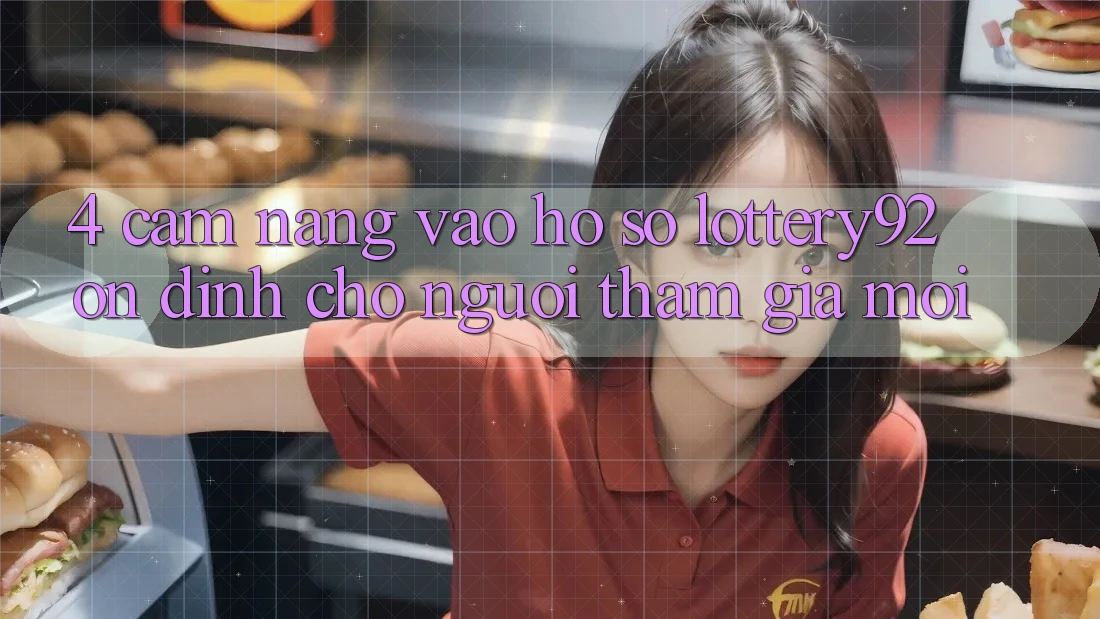 4. Cẩm nang Vào hồ sơ lottery92 Ổn định Cho Người tham gia Mới