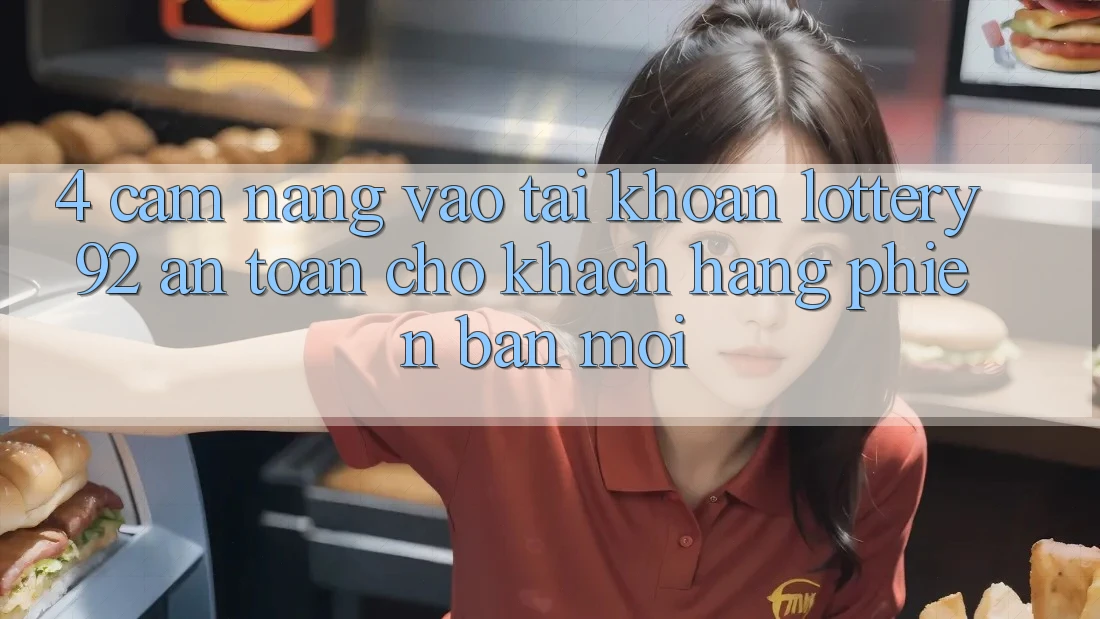 4. Cẩm nang Vào tài khoản lottery92 An Toàn Cho Khách hàng Phiên bản mới