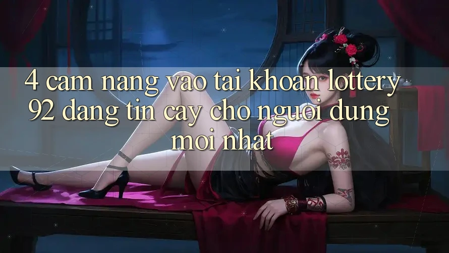 4. Cẩm nang Vào tài khoản lottery92 Đáng tin cậy Cho Người dùng Mới nhất