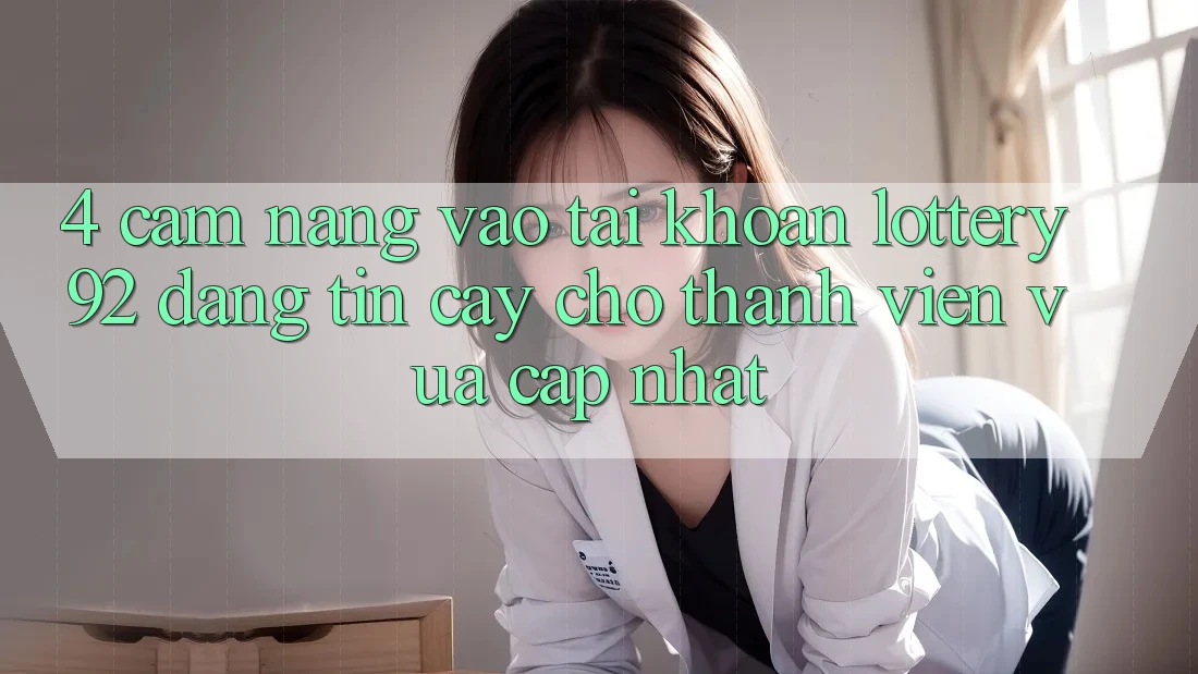 4. Cẩm nang Vào tài khoản lottery92 Đáng tin cậy Cho Thành Viên Vừa cập nhật 4. Cẩm nang Vào tài khoản lottery92 Đáng tin cậy Cho Thành Viên Vừa cập nhật