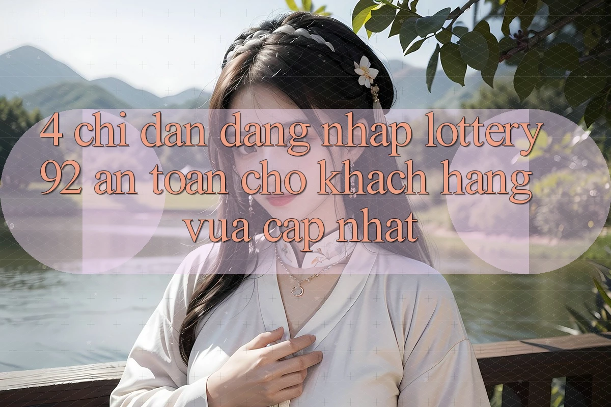 4. Chỉ dẫn Đăng Nhập lottery92 An Toàn Cho Khách hàng Vừa cập nhật