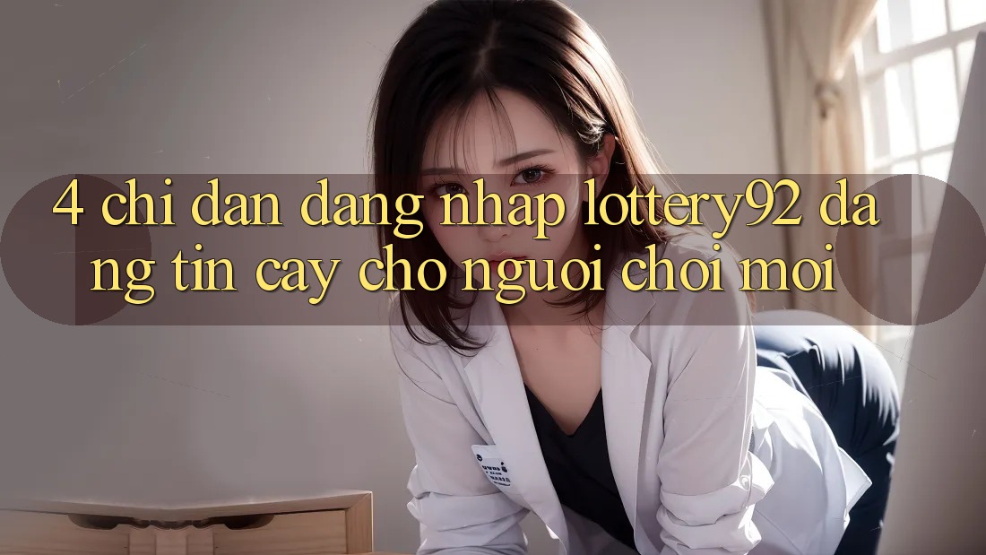 4. Chỉ dẫn Đăng Nhập lottery92 Đáng tin cậy Cho Người chơi Mới