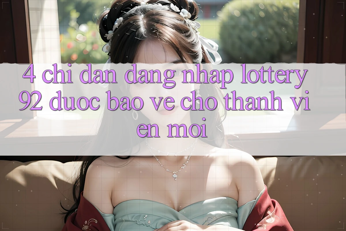 4. Chỉ dẫn Đăng Nhập lottery92 Được bảo vệ Cho Thành Viên Mới 4. Chỉ dẫn Đăng Nhập lottery92 Được bảo vệ Cho Thành Viên Mới