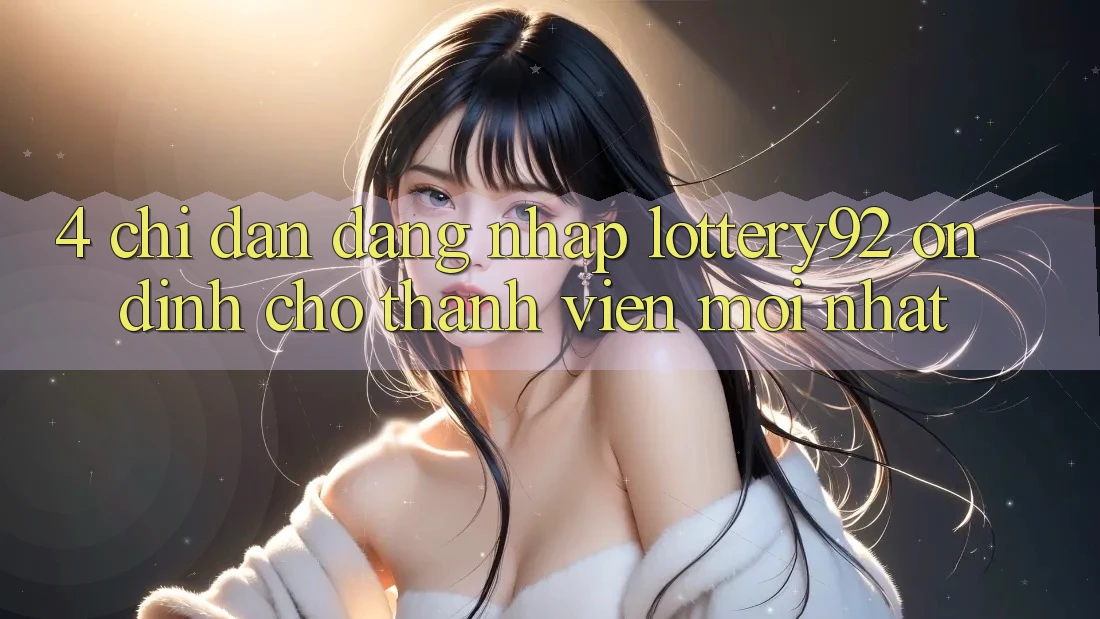 4. Chỉ dẫn Đăng Nhập lottery92 Ổn định Cho Thành Viên Mới nhất 4. Chỉ dẫn Đăng Nhập lottery92 Ổn định Cho Thành Viên Mới nhất