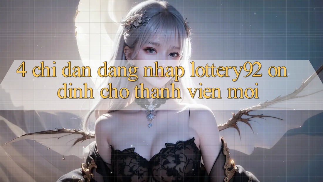 4. Chỉ dẫn Đăng Nhập lottery92 Ổn định Cho Thành Viên Mới