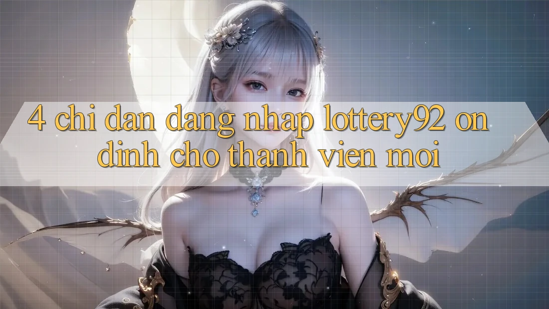 4. Chỉ dẫn Đăng nhập lottery92 Ổn định Cho Thành Viên Mới