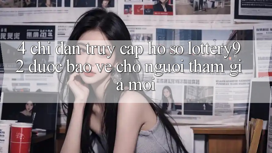 4. Chỉ dẫn Truy cập hồ sơ lottery92 Được bảo vệ Cho Người tham gia Mới