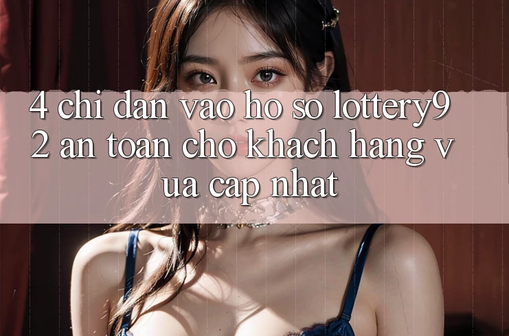 4. Chỉ dẫn Vào hồ sơ lottery92 An Toàn Cho Khách hàng Vừa cập nhật 4. Chỉ dẫn Vào hồ sơ lottery92 An Toàn Cho Khách hàng Vừa cập nhật