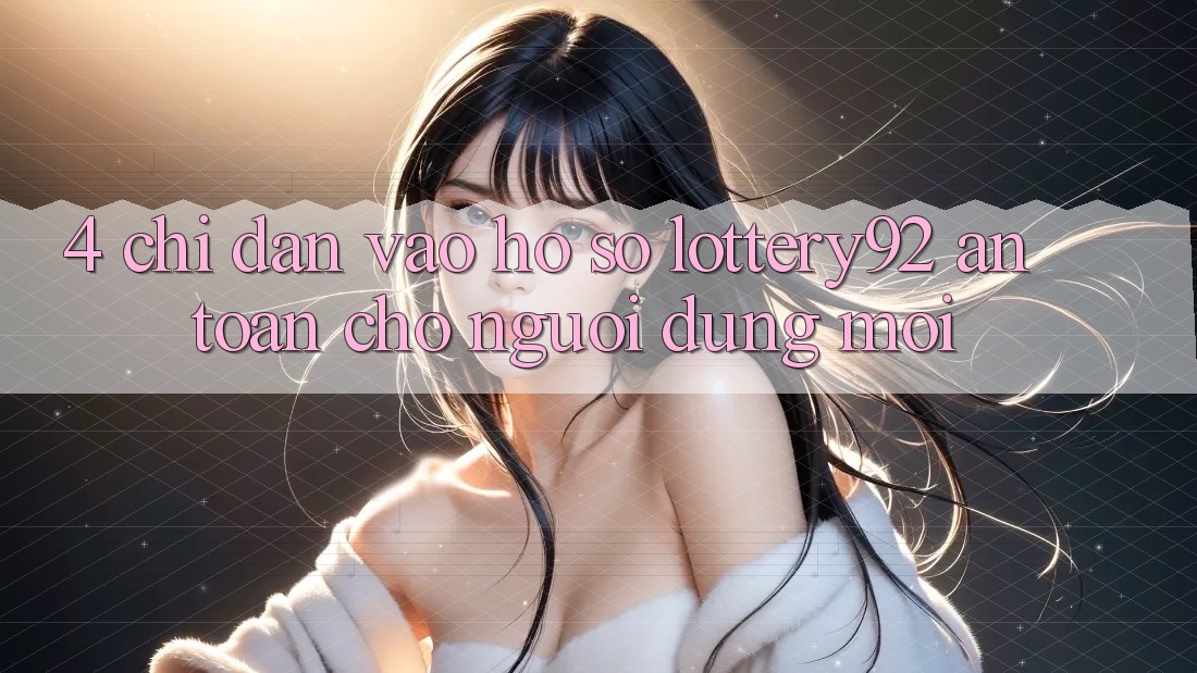 4. Chỉ dẫn Vào hồ sơ lottery92 An Toàn Cho Người dùng Mới 4. Chỉ dẫn Vào hồ sơ lottery92 An Toàn Cho Người dùng Mới