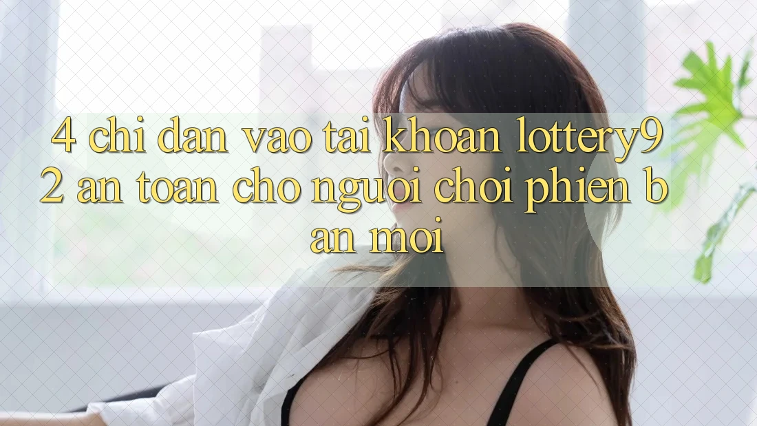 4. Chỉ dẫn Vào tài khoản lottery92 An Toàn Cho Người chơi Phiên bản mới 4. Chỉ dẫn Vào tài khoản lottery92 An Toàn Cho Người chơi Phiên bản mới
