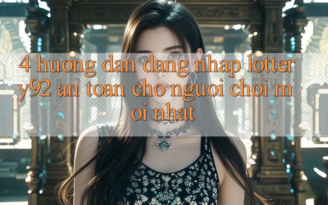 4. Hướng Dẫn Đăng nhập lottery92 An Toàn Cho Người chơi Mới nhất 4. Hướng Dẫn Đăng nhập lottery92 An Toàn Cho Người chơi Mới nhất