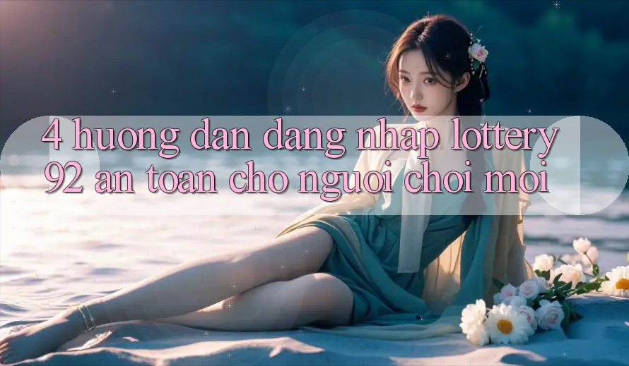 4. Hướng Dẫn Đăng Nhập lottery92 An Toàn Cho Người chơi Mới