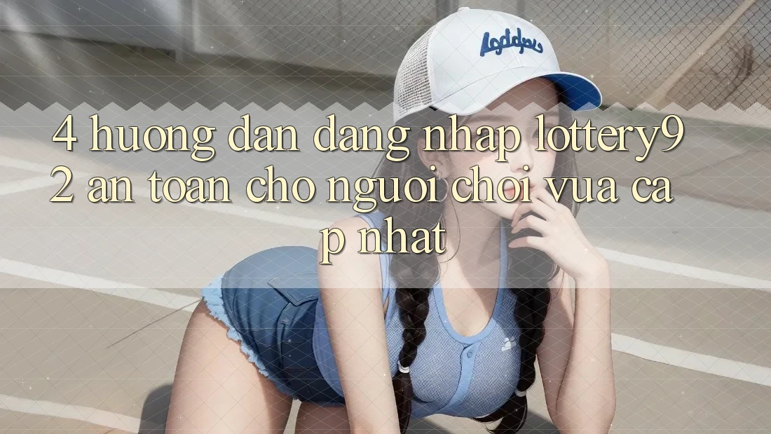 4. Hướng Dẫn Đăng Nhập lottery92 An Toàn Cho Người chơi Vừa cập nhật 4. Hướng Dẫn Đăng Nhập lottery92 An Toàn Cho Người chơi Vừa cập nhật